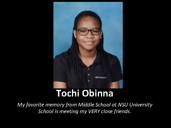 Tochi Obinna My favorite memory from Middle School at NSU University School is meeting