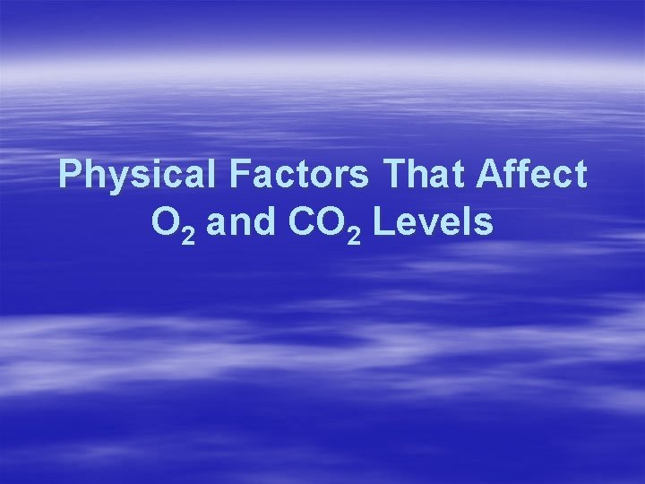 Physical Factors That Affect O 2 and CO 2 Levels 
