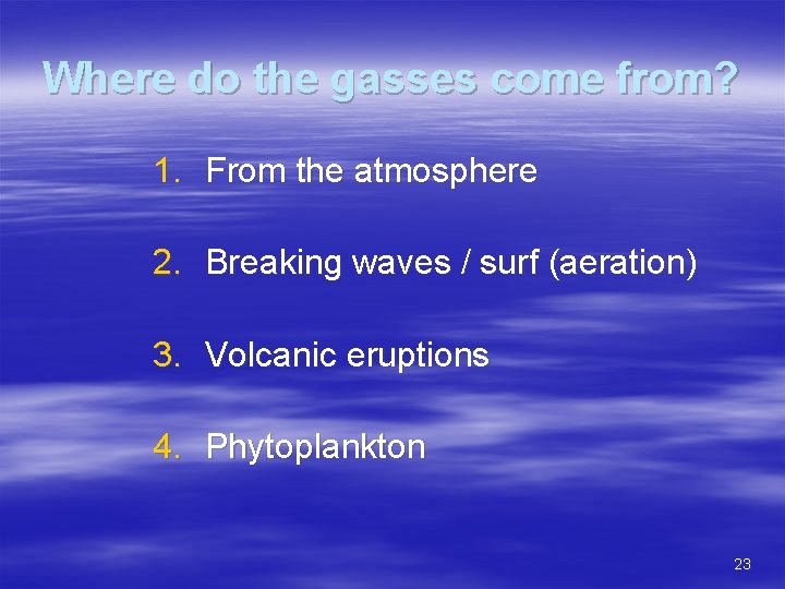Where do the gasses come from? 1. From the atmosphere 2. Breaking waves /