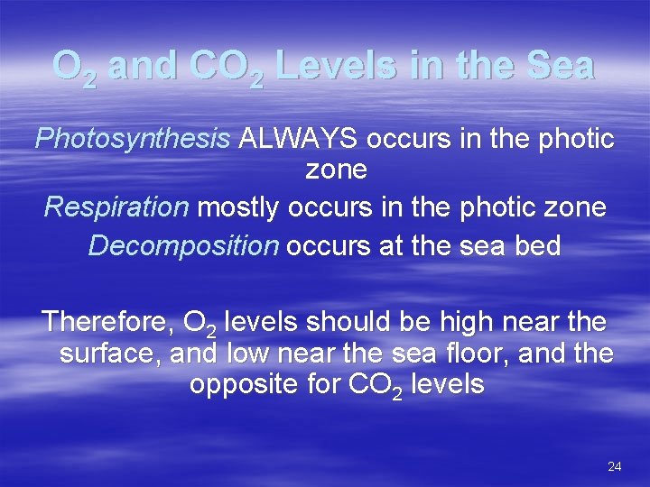 O 2 and CO 2 Levels in the Sea Photosynthesis ALWAYS occurs in the