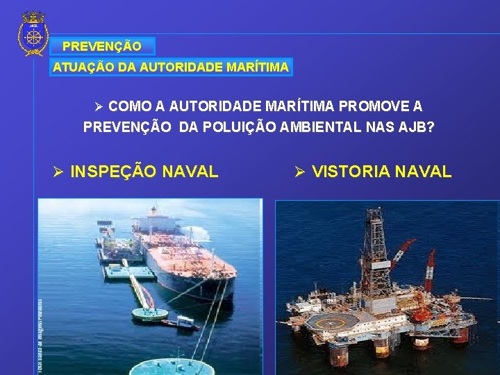 PREVENÇÃO ATUAÇÃO DA AUTORIDADE MARÍTIMA Ø COMO A AUTORIDADE MARÍTIMA PROMOVE A PREVENÇÃO DA