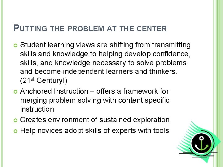 PUTTING THE PROBLEM AT THE CENTER Student learning views are shifting from transmitting skills