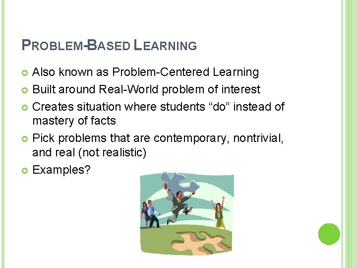 PROBLEM-BASED LEARNING Also known as Problem-Centered Learning Built around Real-World problem of interest Creates
