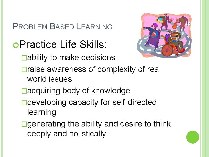 PROBLEM BASED LEARNING Practice �ability Life Skills: to make decisions �raise awareness of complexity