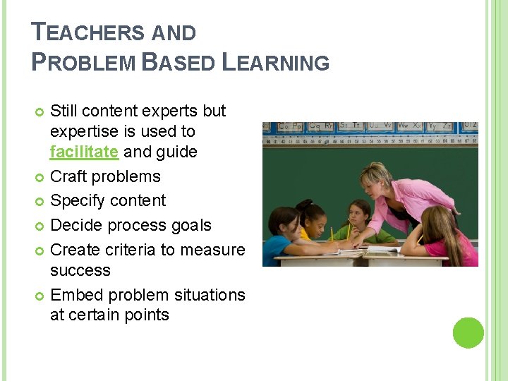 TEACHERS AND PROBLEM BASED LEARNING Still content experts but expertise is used to facilitate