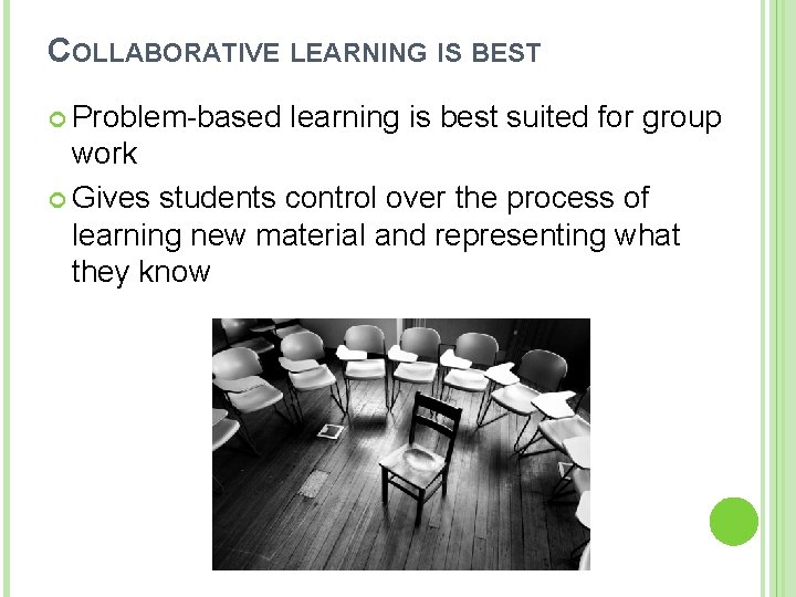 COLLABORATIVE LEARNING IS BEST Problem-based learning is best suited for group work Gives students