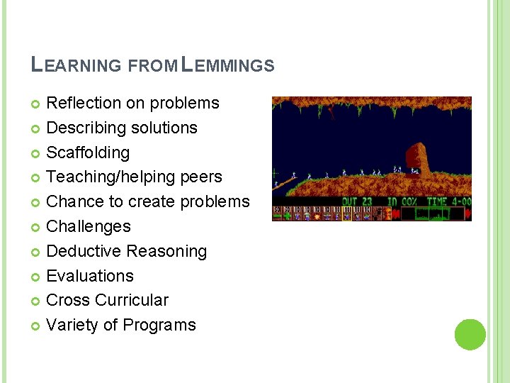 LEARNING FROM LEMMINGS Reflection on problems Describing solutions Scaffolding Teaching/helping peers Chance to create