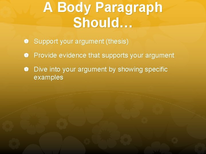 A Body Paragraph Should… Support your argument (thesis) Provide evidence that supports your argument