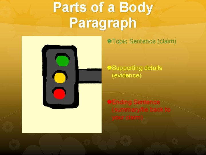 Parts of a Body Paragraph Topic Sentence (claim) Supporting details (evidence) Ending Sentence (summary/tie