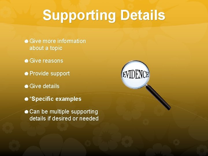 Supporting Details Give more information about a topic Give reasons Provide support Give details