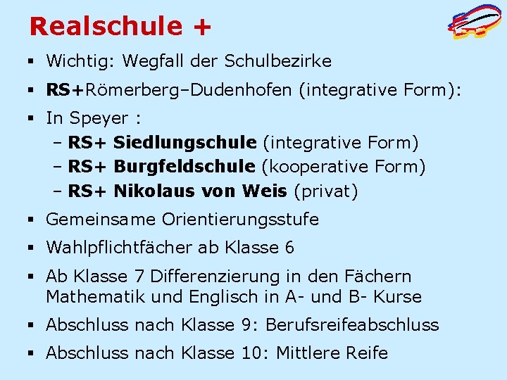 Realschule + § Wichtig: Wegfall der Schulbezirke § RS+Römerberg–Dudenhofen (integrative Form): § In Speyer