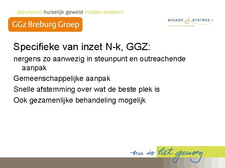 Specifieke van inzet N-k, GGZ: nergens zo aanwezig in steunpunt en outreachende aanpak Gemeenschappelijke