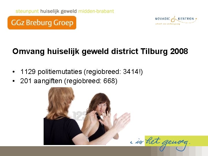 Omvang huiselijk geweld district Tilburg 2008 • 1129 politiemutaties (regiobreed: 3414!) • 201 aangiften