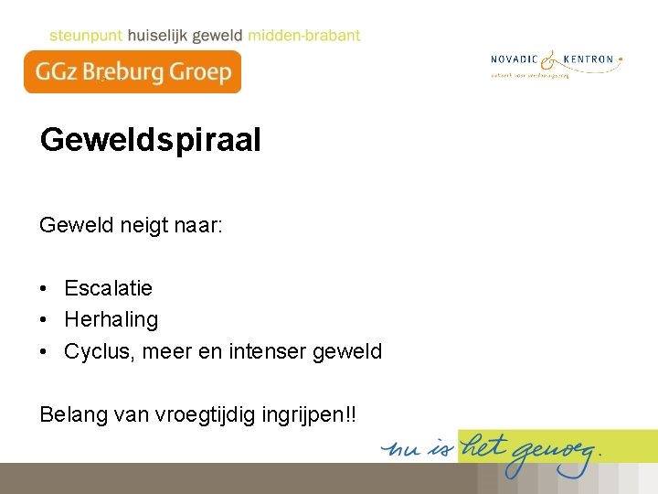 Geweldspiraal Geweld neigt naar: • Escalatie • Herhaling • Cyclus, meer en intenser geweld