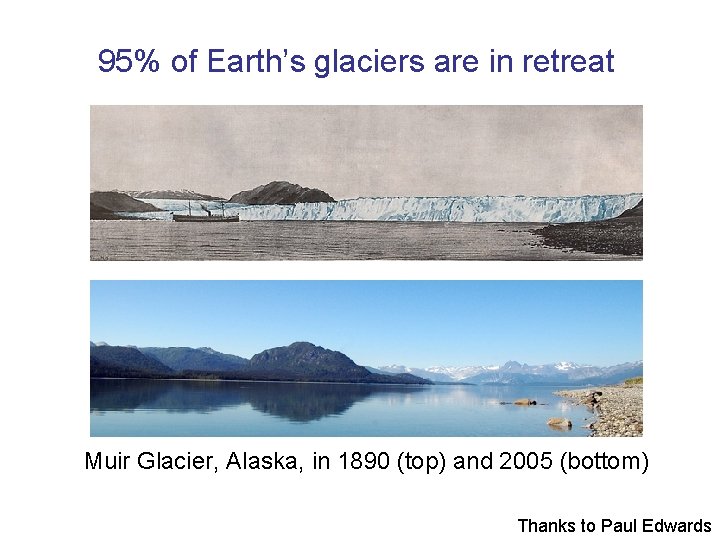 95% of Earth’s glaciers are in retreat Muir Glacier, Alaska, in 1890 (top) and