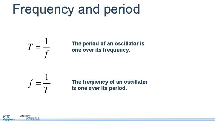 Frequency and period The period of an oscillator is one over its frequency. The
