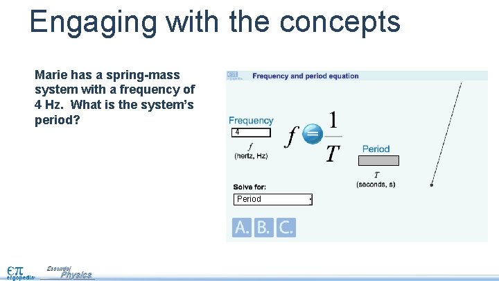 Engaging with the concepts Marie has a spring-mass system with a frequency of 4