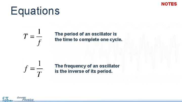 Equations The period of an oscillator is the time to complete one cycle. The