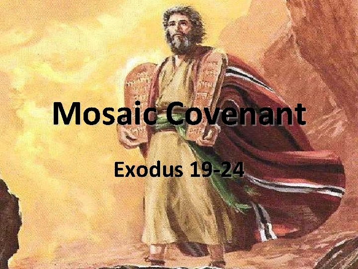 Mosaic Covenant Exodus 19 -24 