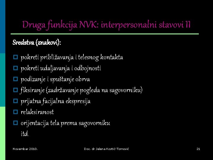 Druga funkcija NVK: interpersonalni stavovi II Sredstva (znakovi): p pokreti približavanja i telesnog kontakta Druga funkcija NVK: interpersonalni stavovi II Sredstva (znakovi): p pokreti približavanja i telesnog kontakta