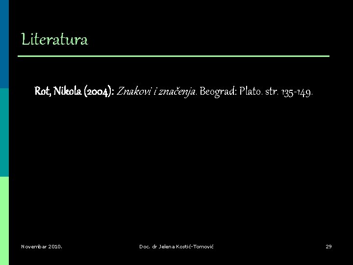 Literatura Rot, Nikola (2004): Znakovi i značenja. Beograd: Plato. str. 135 -149. Novembar 2010.