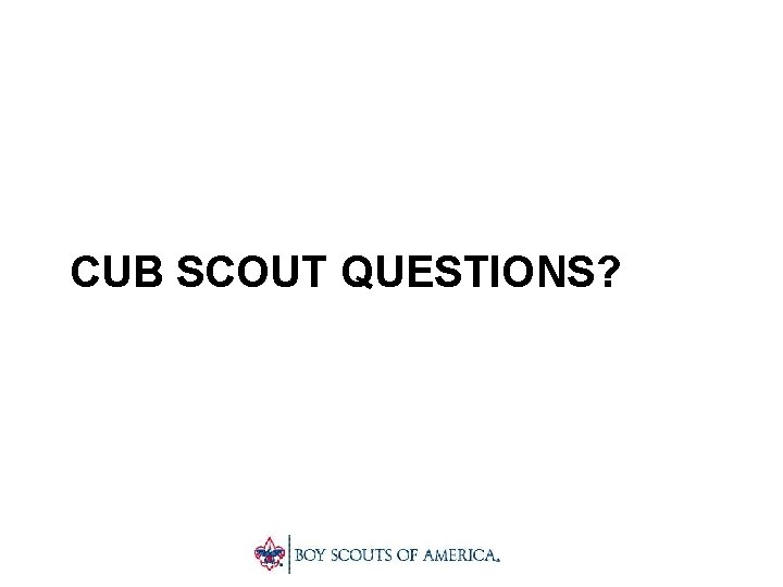 CUB SCOUT QUESTIONS? 