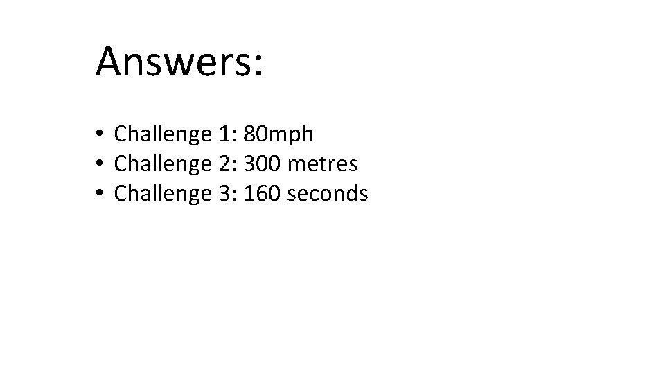 Answers: • Challenge 1: 80 mph • Challenge 2: 300 metres • Challenge 3: