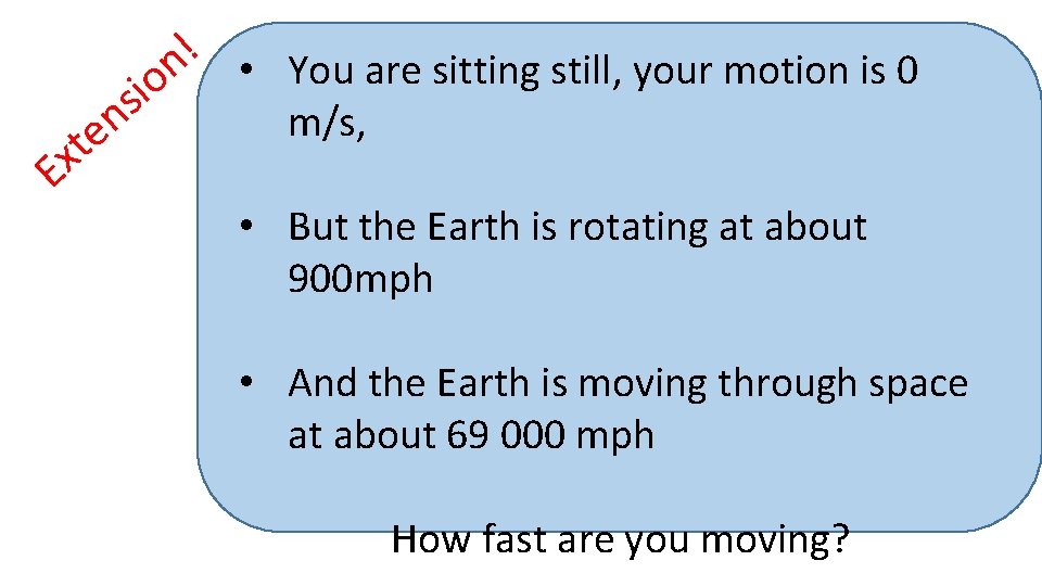 Ex te s n ! n • You are sitting still, your motion is