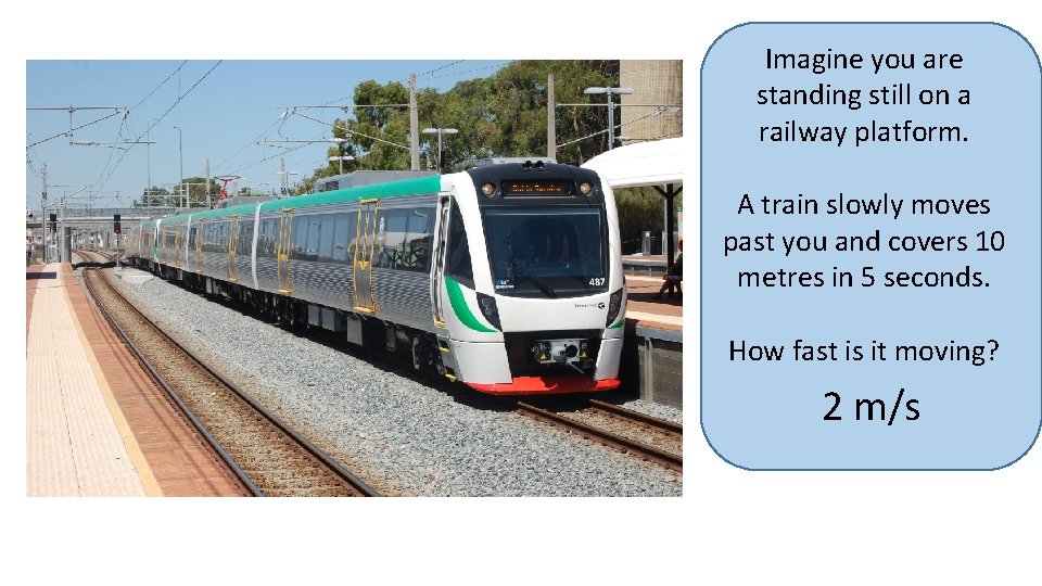 Imagine you are standing still on a railway platform. A train slowly moves past