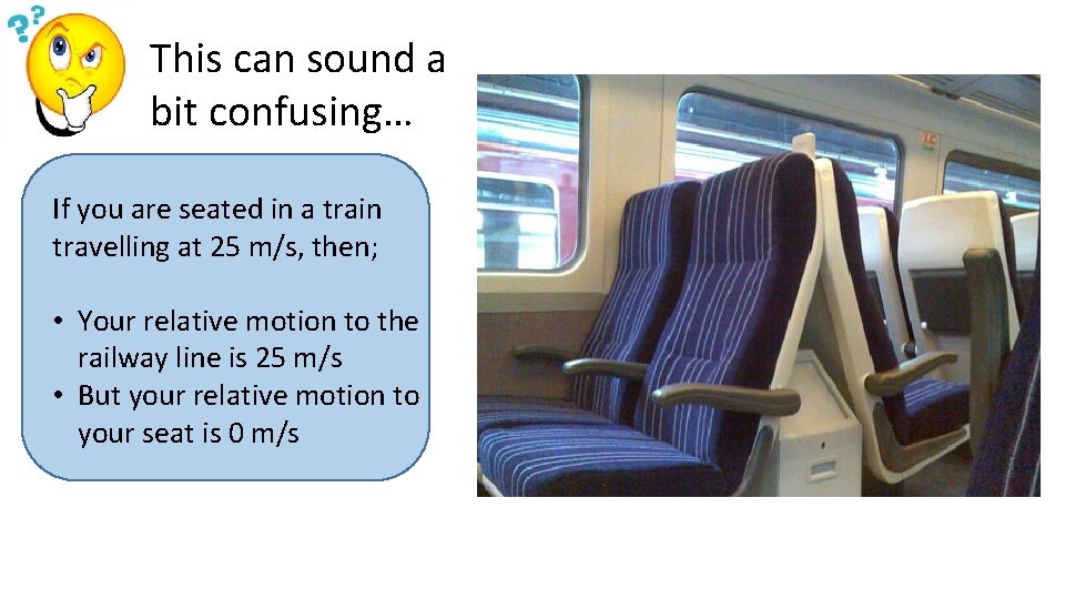 This can sound a bit confusing… If you are seated in a train travelling