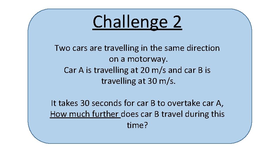 Challenge 2 Two cars are travelling in the same direction on a motorway. Car