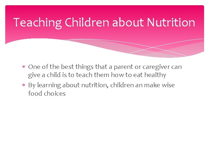 Teaching Children about Nutrition One of the best things that a parent or caregiver
