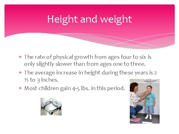 Height and weight The rate of physical growth from ages four to six is
