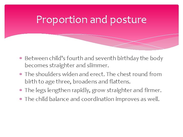 Proportion and posture Between child's fourth and seventh birthday the body becomes straighter and