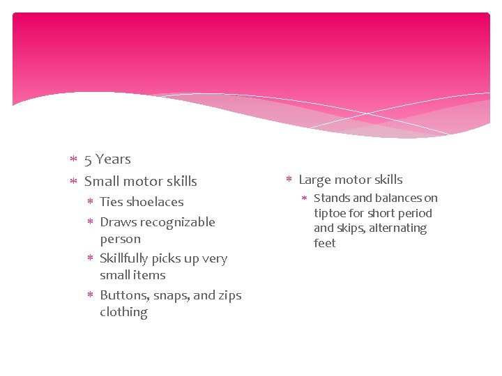 5 Years Small motor skills Ties shoelaces Draws recognizable person Skillfully picks up