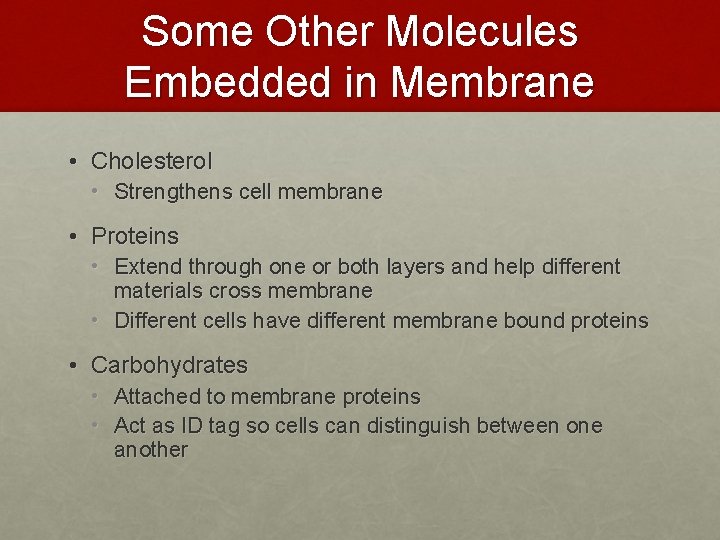 Some Other Molecules Embedded in Membrane • Cholesterol • Strengthens cell membrane • Proteins Some Other Molecules Embedded in Membrane • Cholesterol • Strengthens cell membrane • Proteins