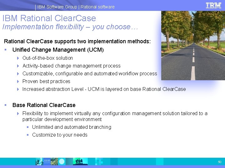 IBM Software Group | Rational software IBM Rational Clear. Case Implementation flexibility – you
