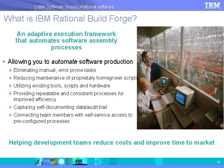 IBM Software Group | Rational software What is IBM Rational Build Forge? An adaptive