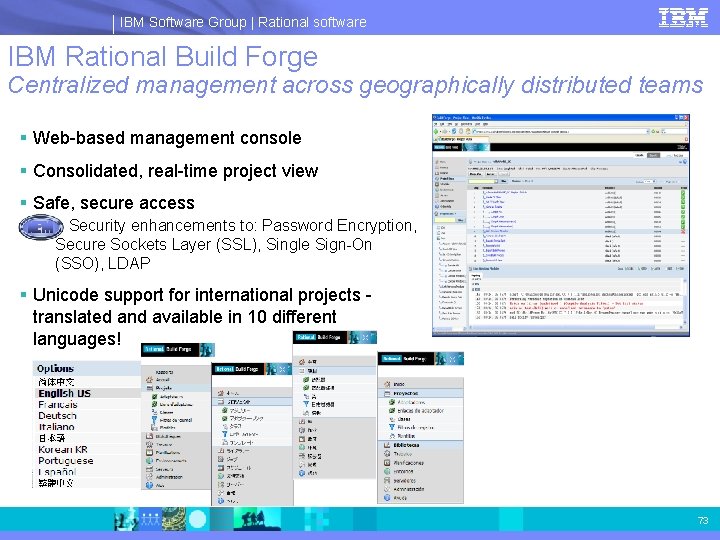 IBM Software Group | Rational software IBM Rational Build Forge Centralized management across geographically