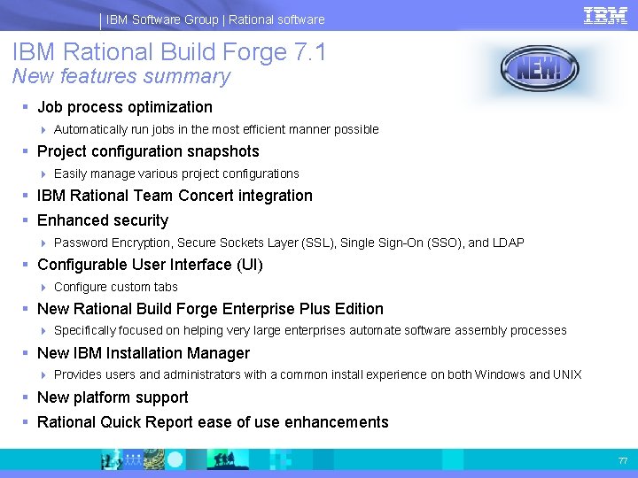 IBM Software Group | Rational software IBM Rational Build Forge 7. 1 New features