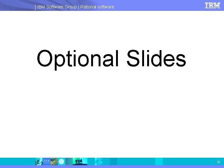 IBM Software Group | Rational software Optional Slides 92 