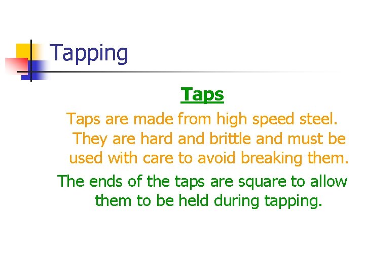Tapping Taps are made from high speed steel. They are hard and brittle and