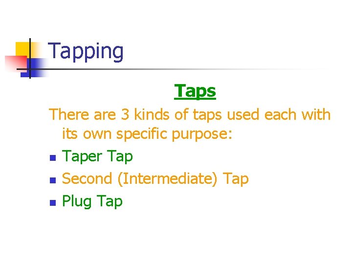 Tapping Taps There are 3 kinds of taps used each with its own specific