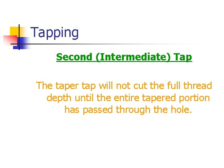 Tapping Second (Intermediate) Tap The taper tap will not cut the full thread depth