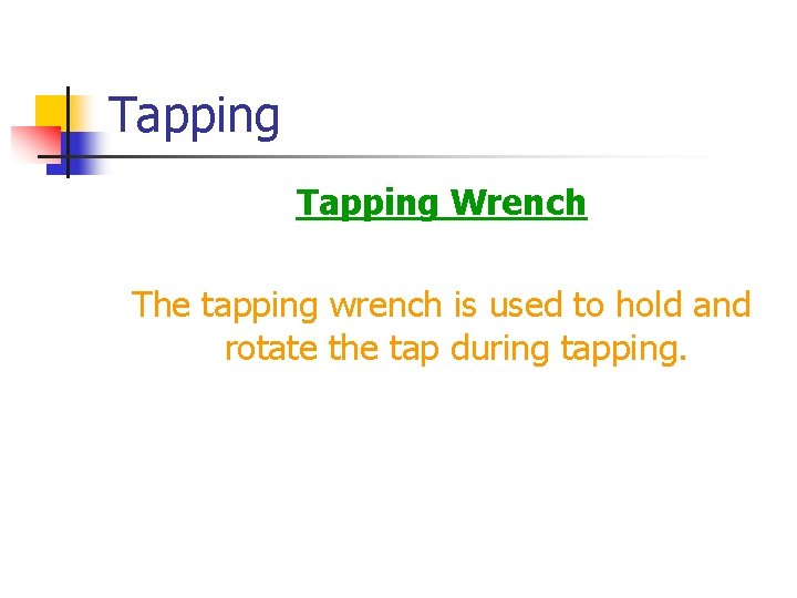 Tapping Wrench The tapping wrench is used to hold and rotate the tap during