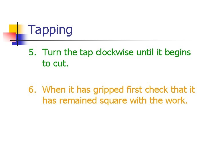 Tapping 5. Turn the tap clockwise until it begins to cut. 6. When it