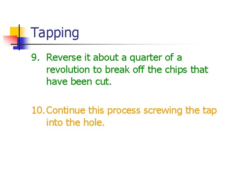 Tapping 9. Reverse it about a quarter of a revolution to break off the