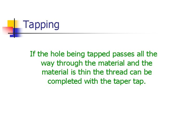 Tapping If the hole being tapped passes all the way through the material and