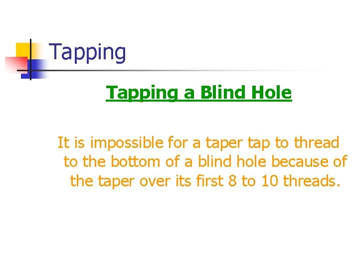 Tapping a Blind Hole It is impossible for a taper tap to thread to