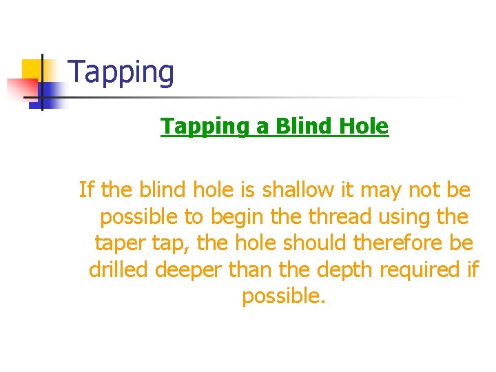 Tapping a Blind Hole If the blind hole is shallow it may not be